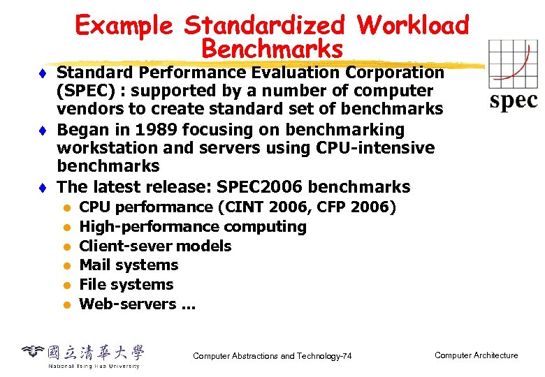 Example Standardized Workload Benchmarks t t t Standard Performance Evaluation Corporation (SPEC) : supported