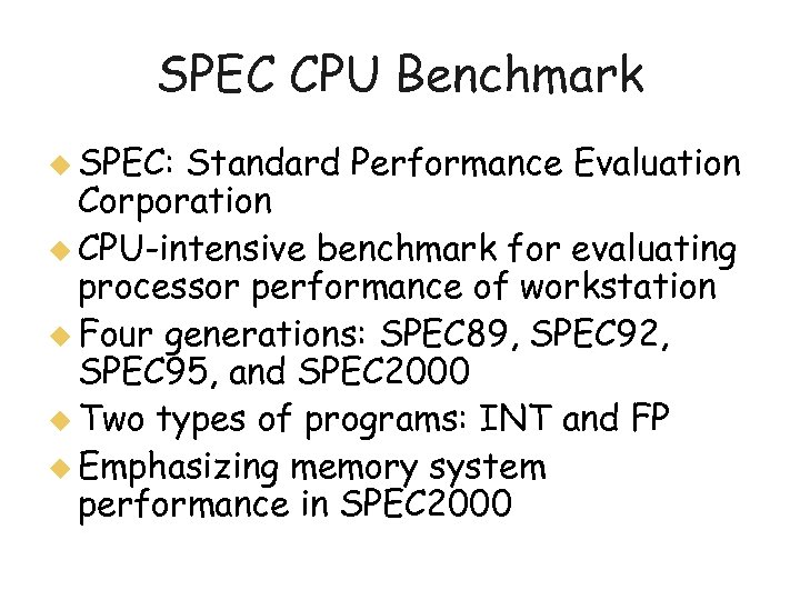 SPEC CPU Benchmark u SPEC: Standard Performance Evaluation Corporation u CPU-intensive benchmark for evaluating