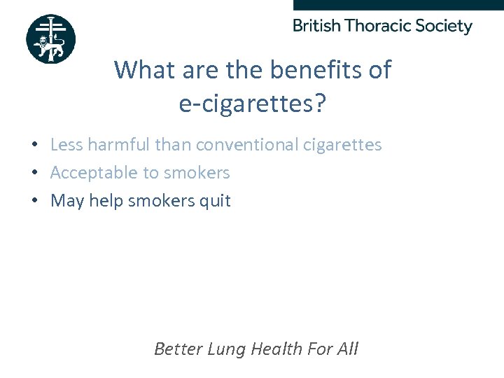 What are the benefits of e-cigarettes? • Less harmful than conventional cigarettes • Acceptable