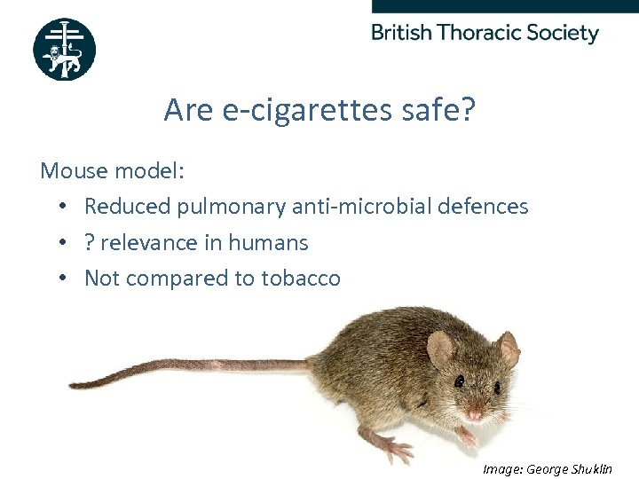 Are e-cigarettes safe? Mouse model: • Reduced pulmonary anti-microbial defences • ? relevance in
