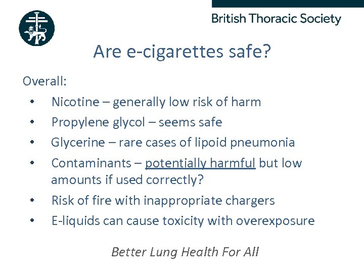 Are e-cigarettes safe? Overall: • Nicotine – generally low risk of harm • Propylene