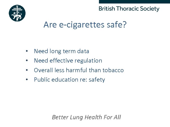 Are e-cigarettes safe? • • Need long term data Need effective regulation Overall less