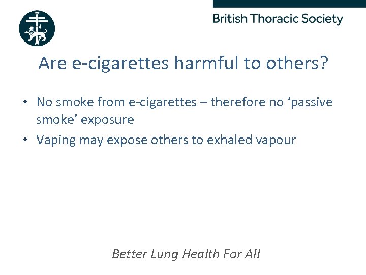 Are e-cigarettes harmful to others? • No smoke from e-cigarettes – therefore no ‘passive