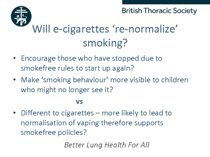 Will e-cigarettes ‘re-normalize’ smoking? • Encourage those who have stopped due to smokefree rules