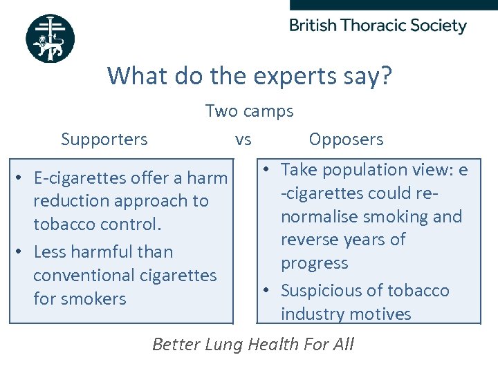 What do the experts say? Supporters Two camps vs Opposers • E-cigarettes offer a