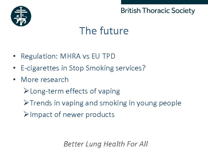 The future • Regulation: MHRA vs EU TPD • E-cigarettes in Stop Smoking services?