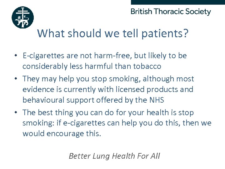 What should we tell patients? • E-cigarettes are not harm-free, but likely to be
