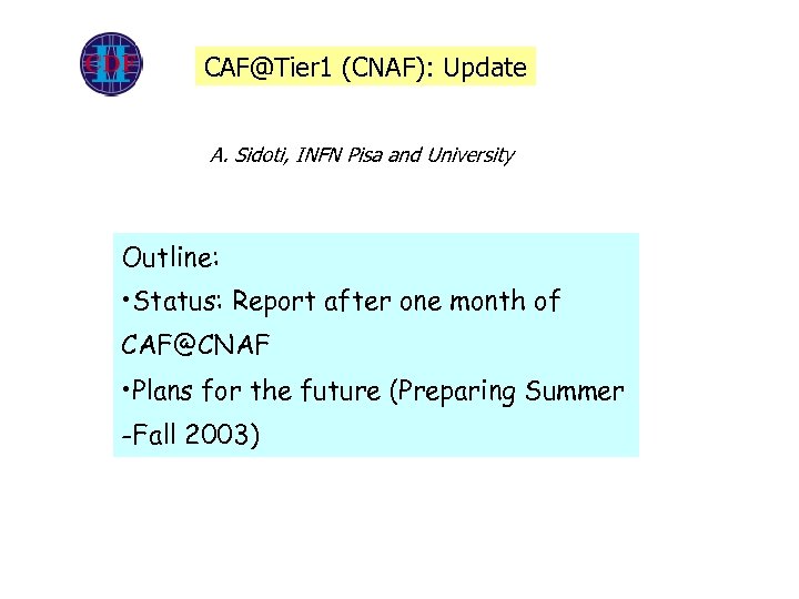 CAF@Tier 1 (CNAF): Update A. Sidoti, INFN Pisa and University Outline: • Status: Report