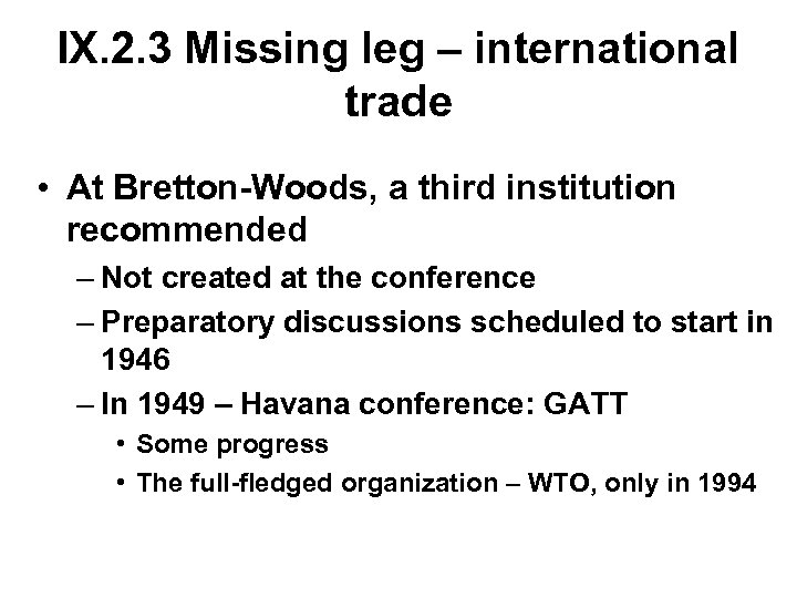 IX. 2. 3 Missing leg – international trade • At Bretton-Woods, a third institution