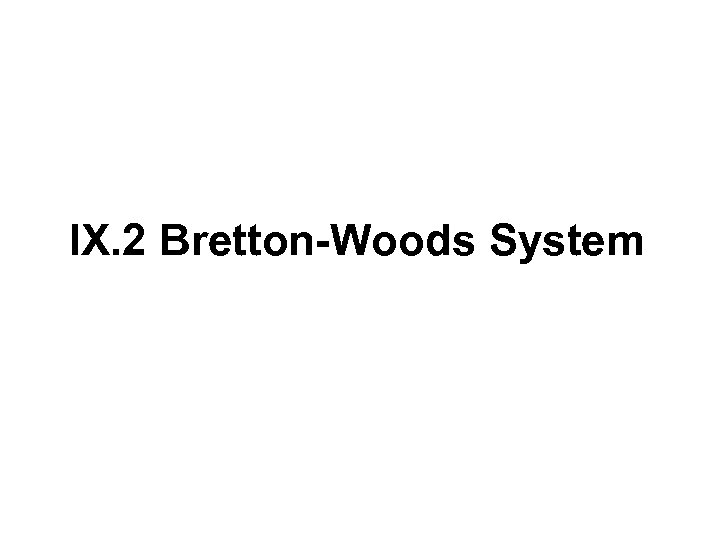 IX. 2 Bretton-Woods System 