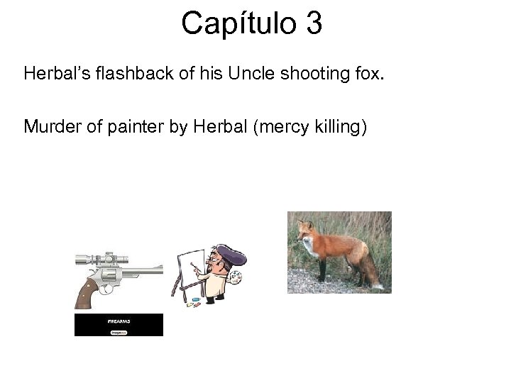 Capítulo 3 Herbal’s flashback of his Uncle shooting fox. Murder of painter by Herbal