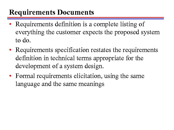Requirements Documents • Requirements definition is a complete listing of everything the customer expects