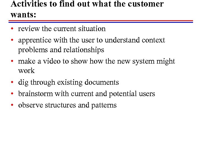 Activities to find out what the customer wants: • review the current situation •