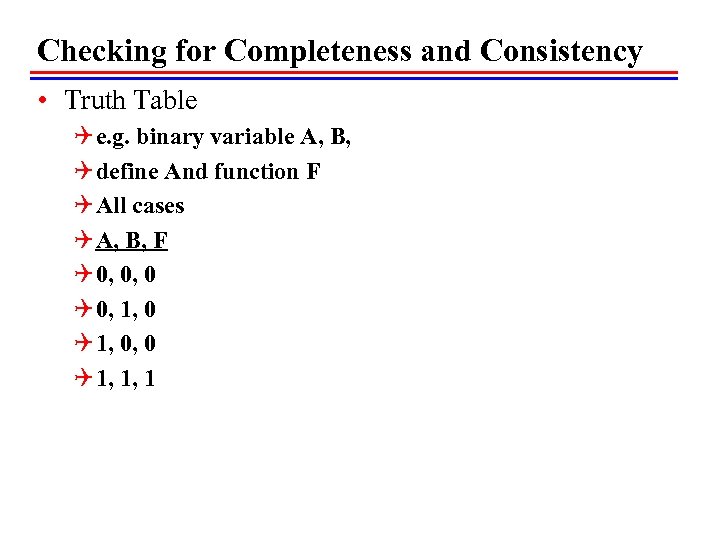 Checking for Completeness and Consistency • Truth Table Q e. g. binary variable A,