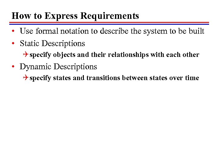 How to Express Requirements • Use formal notation to describe the system to be