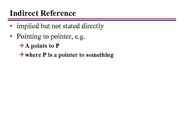 Indirect Reference • implied but not stated directly • Pointing to pointer, e. g.