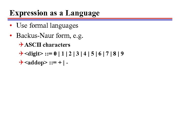 Expression as a Language • Use formal languages • Backus-Naur form, e. g. Q