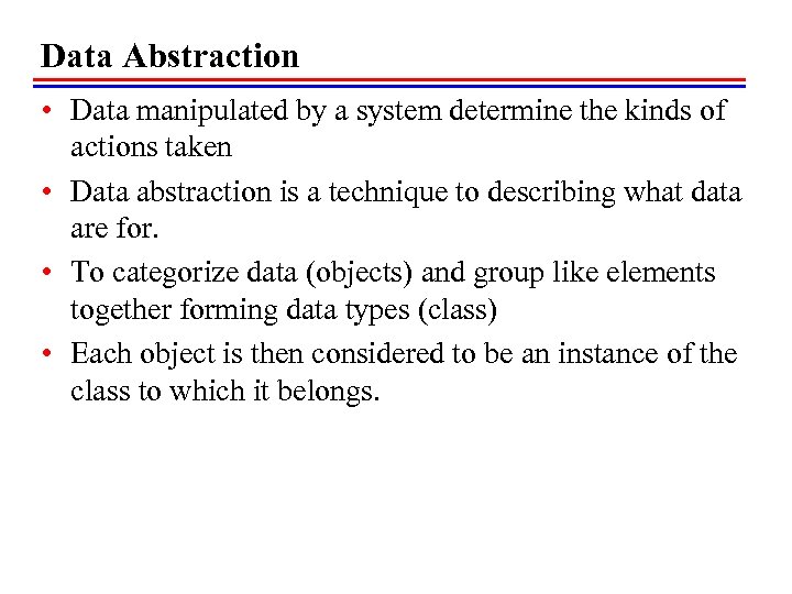 Data Abstraction • Data manipulated by a system determine the kinds of actions taken
