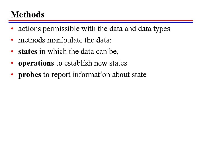 Methods • • • actions permissible with the data and data types methods manipulate