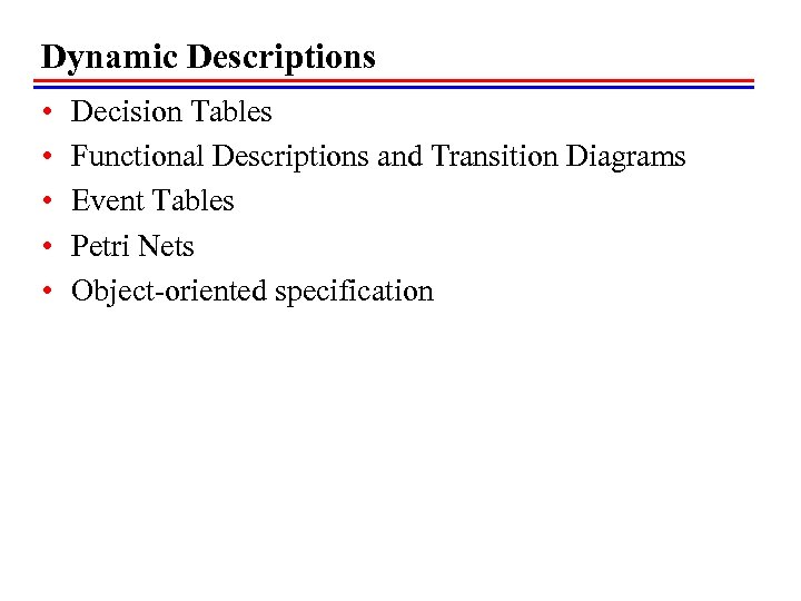 Dynamic Descriptions • • • Decision Tables Functional Descriptions and Transition Diagrams Event Tables