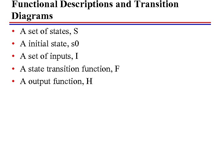 Functional Descriptions and Transition Diagrams • • • A set of states, S A