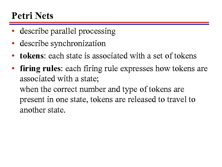 Petri Nets • • describe parallel processing describe synchronization tokens: each state is associated
