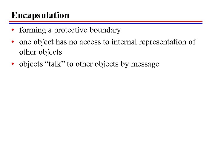 Encapsulation • forming a protective boundary • one object has no access to internal