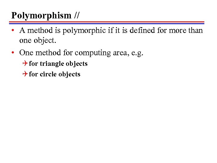 Polymorphism // • A method is polymorphic if it is defined for more than