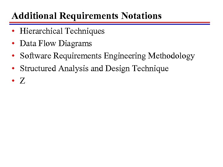 Additional Requirements Notations • • • Hierarchical Techniques Data Flow Diagrams Software Requirements Engineering