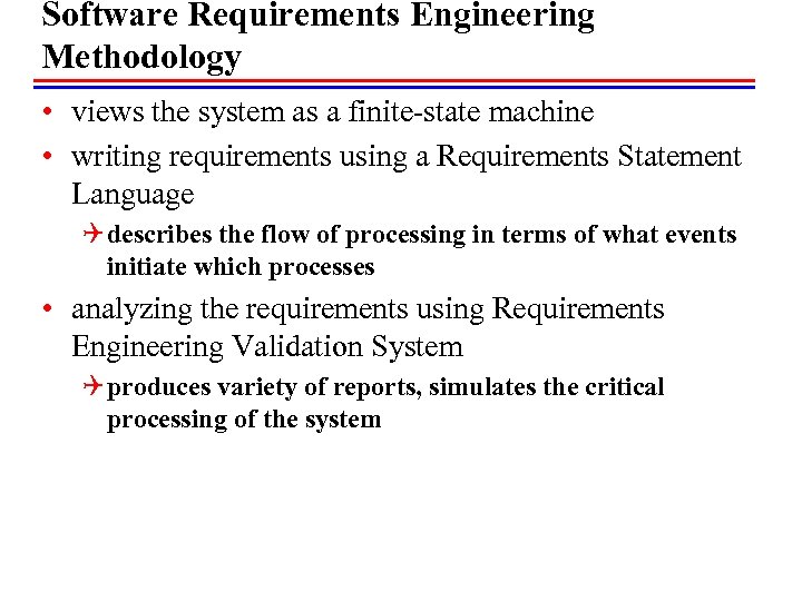 Software Requirements Engineering Methodology • views the system as a finite-state machine • writing