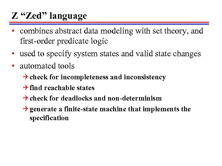 Z “Zed” language • combines abstract data modeling with set theory, and first-order predicate