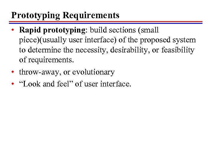 Prototyping Requirements • Rapid prototyping: build sections (small piece)(usually user interface) of the proposed