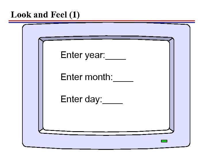 Look and Feel (1) Enter year: ____ Enter month: ____ Enter day: ____ 