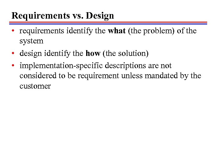 Requirements vs. Design • requirements identify the what (the problem) of the system •