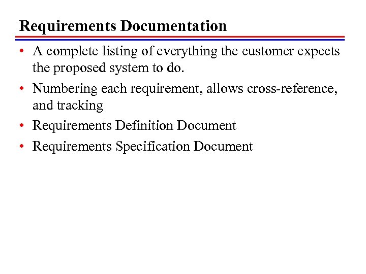 Requirements Documentation • A complete listing of everything the customer expects the proposed system