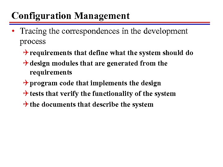 Configuration Management • Tracing the correspondences in the development process Q requirements that define