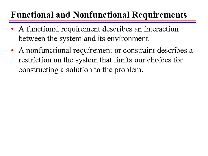 Functional and Nonfunctional Requirements • A functional requirement describes an interaction between the system