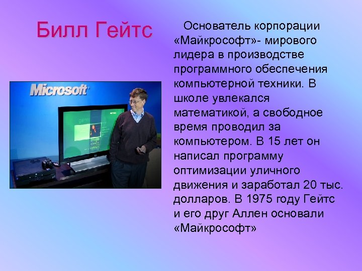 Билл Гейтс Основатель корпорации «Майкрософт» - мирового лидера в производстве программного обеспечения компьютерной техники.
