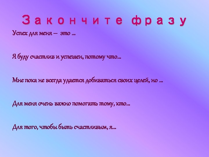 Закончите фразу Успех для меня -- это … Я буду счастлив и успешен, потому