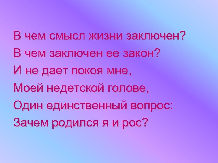 В чем смысл жизни заключен? В чем заключен ее закон? И не дает покоя