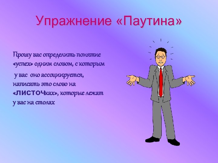 Упражнение «Паутина» Прошу вас определить понятие «успех» одним словом, с которым у вас оно