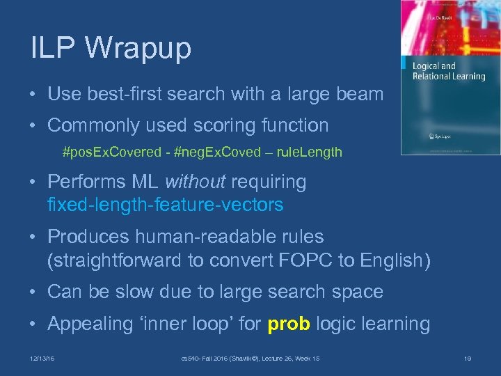 ILP Wrapup • Use best-first search with a large beam • Commonly used scoring