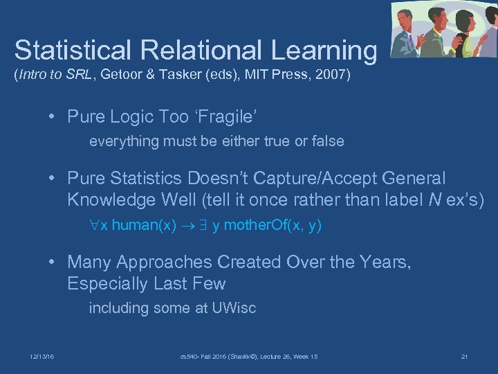Statistical Relational Learning (Intro to SRL, Getoor & Tasker (eds), MIT Press, 2007) •