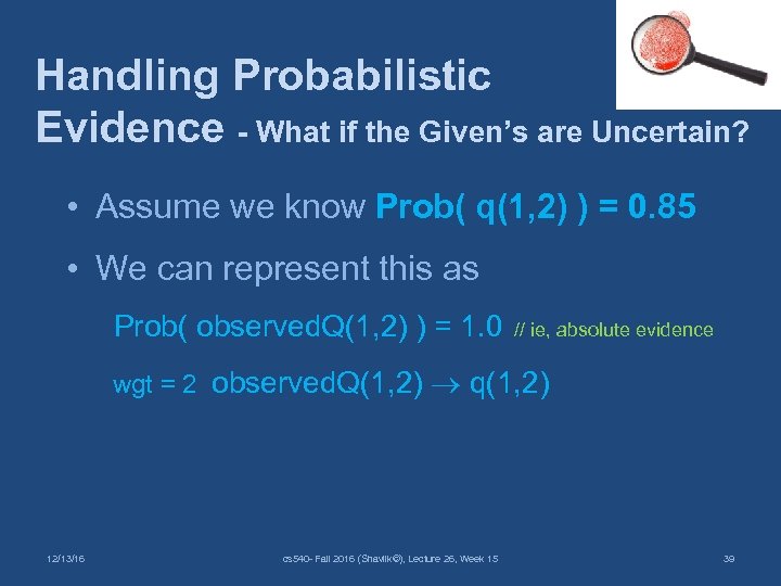 Handling Probabilistic Evidence - What if the Given’s are Uncertain? • Assume we know