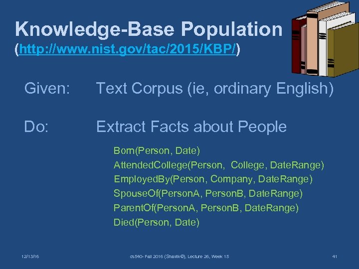 Knowledge-Base Population (http: //www. nist. gov/tac/2015/KBP/) Given: Text Corpus (ie, ordinary English) Do: Extract