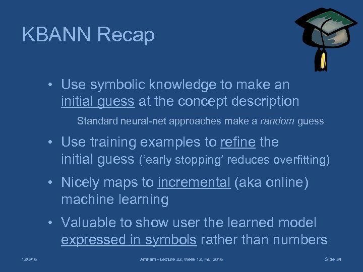 KBANN Recap • Use symbolic knowledge to make an initial guess at the concept