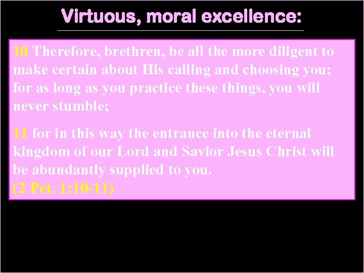 Virtuous, moral excellence: 10 Therefore, brethren, be all the more diligent to make certain