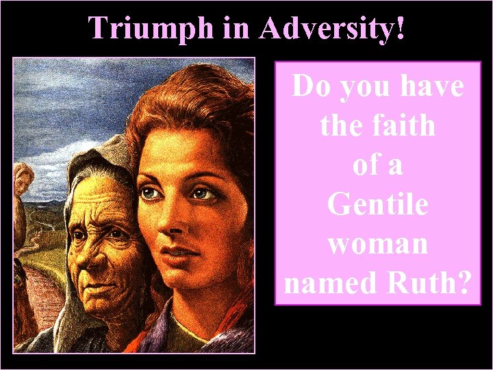 Triumph in Adversity! Do you have the faith of a Gentile woman named Ruth?