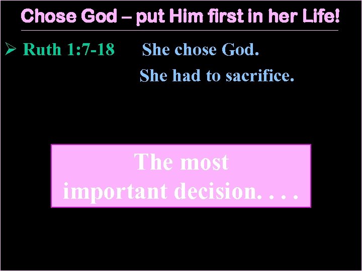 Chose God – put Him first in her Life! Ø Ruth 1: 7 -18