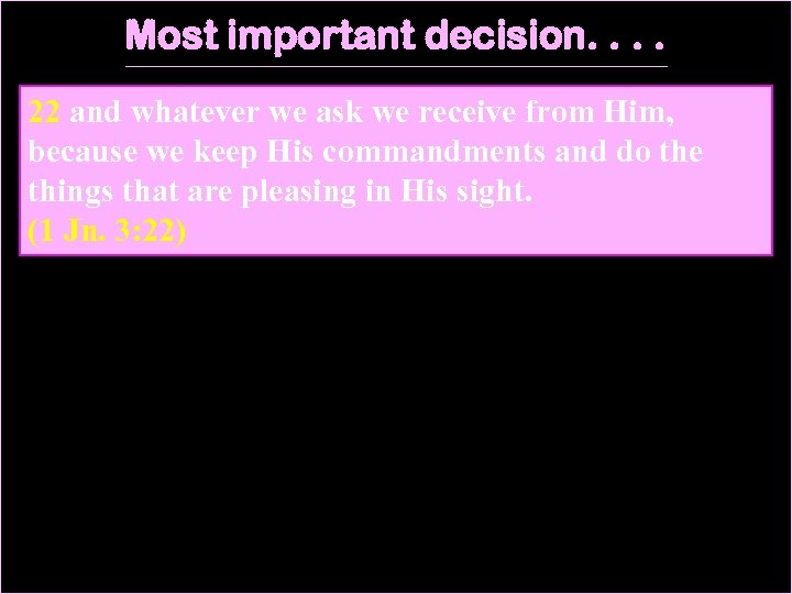 Most important decision. . 22 and whatever we ask we receive from Him, because